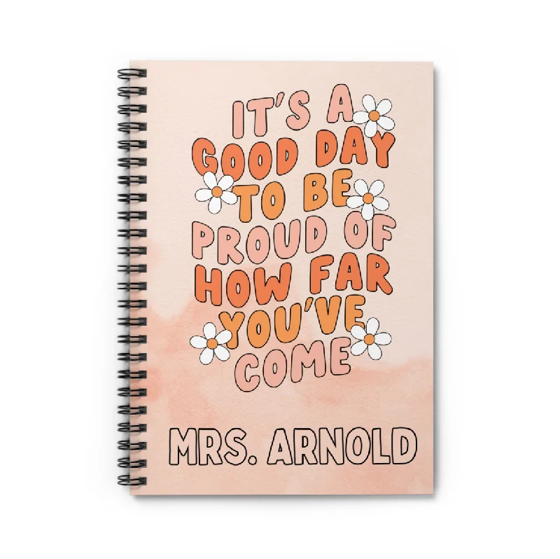 CUSTOM It's A Good Day to Be Proud of How Far You've Come Spiral Notebook